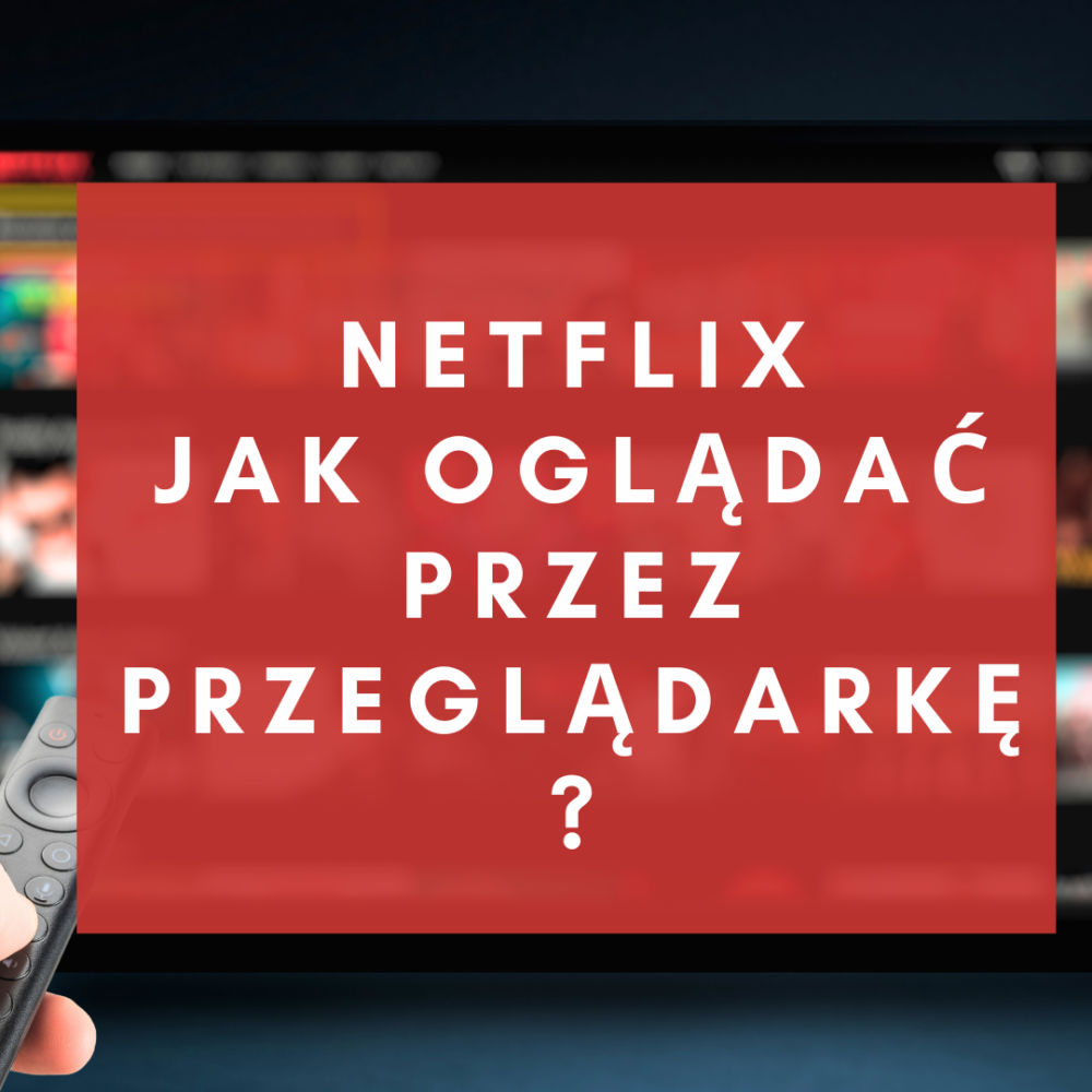 Jak oglądać Netflix przez przeglądarkę?